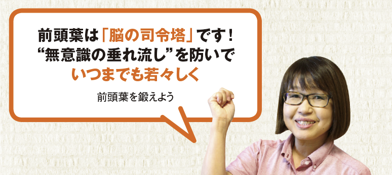 まずは、老化チェック 「恥じらいがない」「ずかずかと厚かましい」「思いっきりボディータッチ!」。若いときは「こんな女性になりたくない」と思っていても、ふと気付くと私も…と思い当たることはありませんか。“おばさん”化してしまう女性の悲しい行動は、脳の司令塔・前頭葉の老化が原因かも。判断力が低下し、感情コントロールができなくなって、“無意識”を垂れ流しにしてしまうことが“おばさん化”につながります。