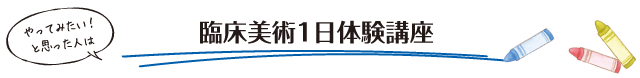 やってみたい！と思った人は 臨床美術1日体験講座