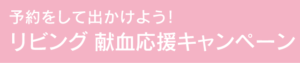 予約をして出かけよう！ リビング 献血応援キャンペーン