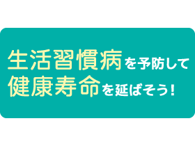 生活習慣病を予防して健康寿命を延ばそう！Vo.8